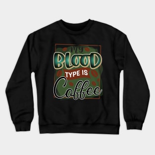 my blood type is coffee Crewneck Sweatshirt